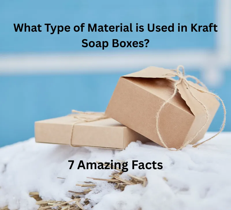 What Type of Material is Used in Kraft Soap Boxes?